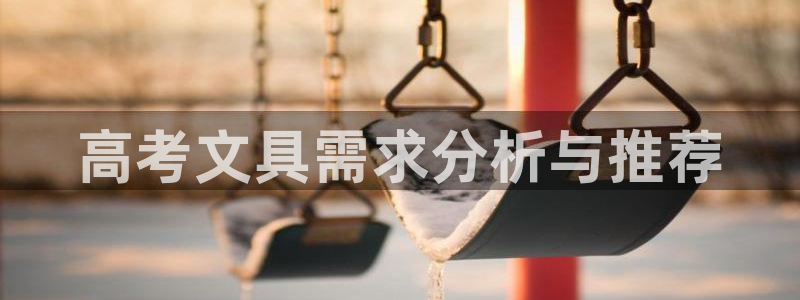 卧龙娱乐优七九九47：高考文具需求分析与
